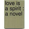 Love Is A Spirit : A Novel door Onbekend