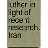 Luther In Light Of Recent Research. Tran door Onbekend