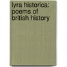 Lyra Historica: Poems Of British History door Onbekend