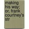 Making His Way; Or, Frank Courtney's Str door Onbekend
