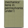 Mechanics' Liens In Pennsylvania Under T by Unknown