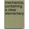 Mechanics, Containing A Clear Elementary door Onbekend