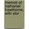 Memoir Of Nathaniel Hawthorne, With Stor by Unknown