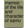 Memoir Of The Life And Character Of Samu by Unknown