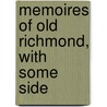 Memoires Of Old Richmond, With Some Side by Unknown