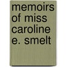 Memoirs Of Miss Caroline E. Smelt by Unknown