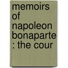 Memoirs Of Napoleon Bonaparte : The Cour by Unknown
