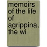Memoirs Of The Life Of Agrippina, The Wi by Unknown