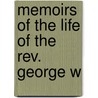 Memoirs Of The Life Of The Rev. George W door Onbekend