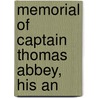 Memorial Of Captain Thomas Abbey, His An by Unknown