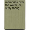 Memories Over The Water, Or, Stray Thoug by Unknown