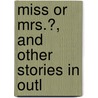 Miss Or Mrs.?, And Other Stories In Outl door Onbekend