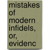 Mistakes Of Modern Infidels, Or, Evidenc door Onbekend