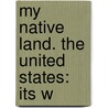 My Native Land. The United States: Its W by Unknown