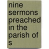 Nine Sermons Preached In The Parish Of S by Unknown