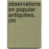 Observations On Popular Antiquities, Chi by Unknown