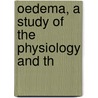 Oedema, A Study Of The Physiology And Th door Onbekend