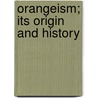 Orangeism; Its Origin And History door Onbekend