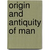 Origin And Antiquity Of Man door Onbekend