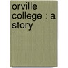 Orville College : A Story by Unknown
