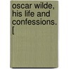 Oscar Wilde, His Life And Confessions. [ door Onbekend