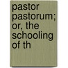 Pastor Pastorum; Or, The Schooling Of Th by Unknown