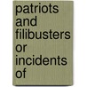 Patriots And Filibusters Or Incidents Of door Onbekend