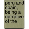 Peru And Spain, Being A Narrative Of The by Unknown