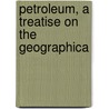 Petroleum, A Treatise On The Geographica door Onbekend