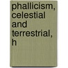 Phallicism, Celestial And Terrestrial, H by Unknown