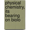 Physical Chemistry, Its Bearing On Biolo door Onbekend