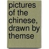 Pictures Of The Chinese, Drawn By Themse door Onbekend