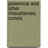 Polemical And Other Miscellanies, Consis door Onbekend