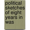 Political Sketches Of Eight Years In Was door Onbekend