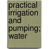 Practical Irrigation And Pumping; Water door Onbekend