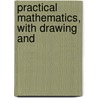 Practical Mathematics, With Drawing And by Unknown