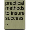 Practical Methods To Insure Success .. by Unknown