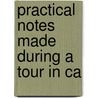 Practical Notes Made During A Tour In Ca by Unknown