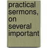Practical Sermons, On Several Important door Onbekend