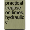 Practical Treatise On Limes, Hydraulic C door Onbekend
