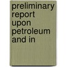 Preliminary Report Upon Petroleum And In by Unknown