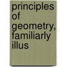Principles Of Geometry, Familiarly Illus door Onbekend