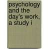 Psychology And The Day's Work, A Study I by Unknown