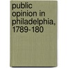 Public Opinion In Philadelphia, 1789-180 by Unknown