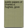 Public Papers Of Charles E. Hughes, Gove by Unknown