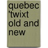 Quebec 'Twixt Old And New door Onbekend