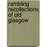 Rambling Recollections Of Old Glasgow door Onbekend