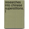 Researches Into Chinese Superstitions. T by Unknown