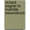 Richard Wagner To Mathilde Wesendonck door Onbekend