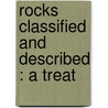 Rocks Classified And Described : A Treat by Unknown